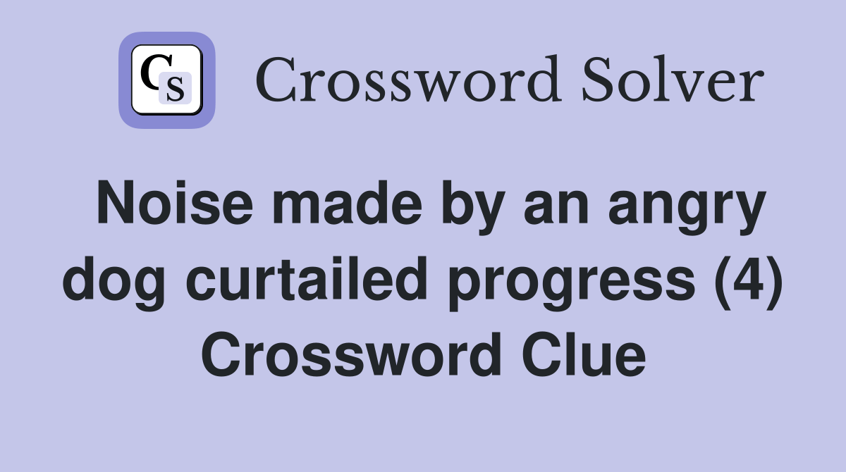 Noise made by an angry dog curtailed progress (4) Crossword Clue